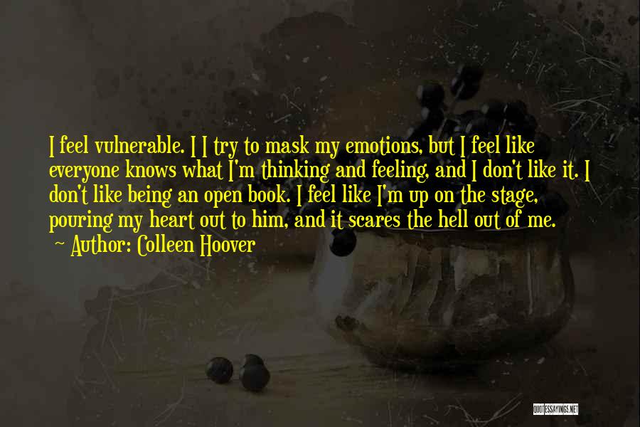 Colleen Hoover Quotes: I Feel Vulnerable. I I Try To Mask My Emotions, But I Feel Like Everyone Knows What I'm Thinking And