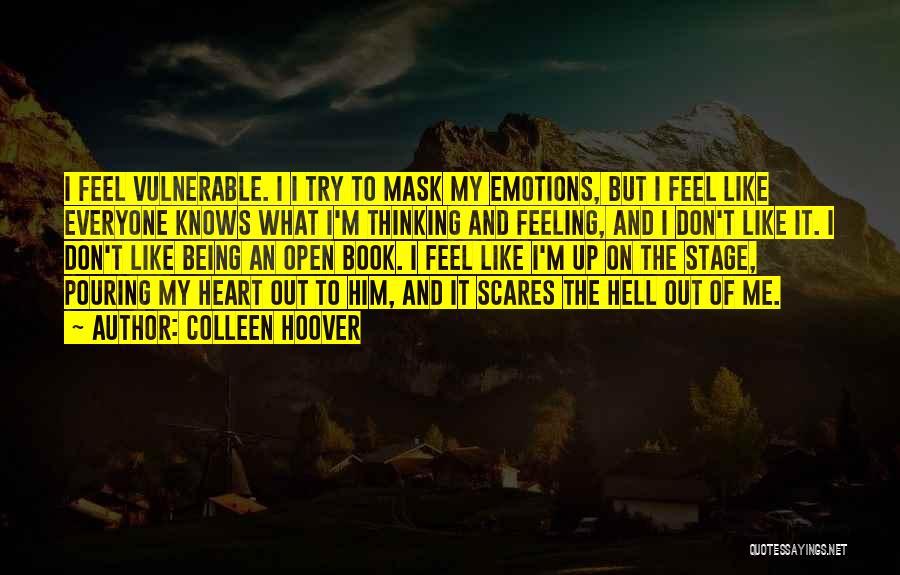 Colleen Hoover Quotes: I Feel Vulnerable. I I Try To Mask My Emotions, But I Feel Like Everyone Knows What I'm Thinking And