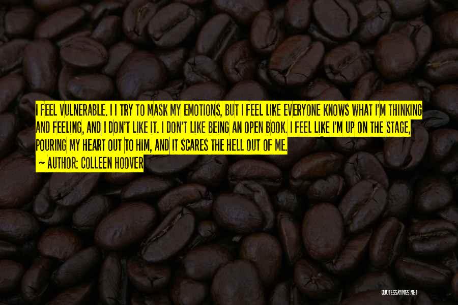 Colleen Hoover Quotes: I Feel Vulnerable. I I Try To Mask My Emotions, But I Feel Like Everyone Knows What I'm Thinking And