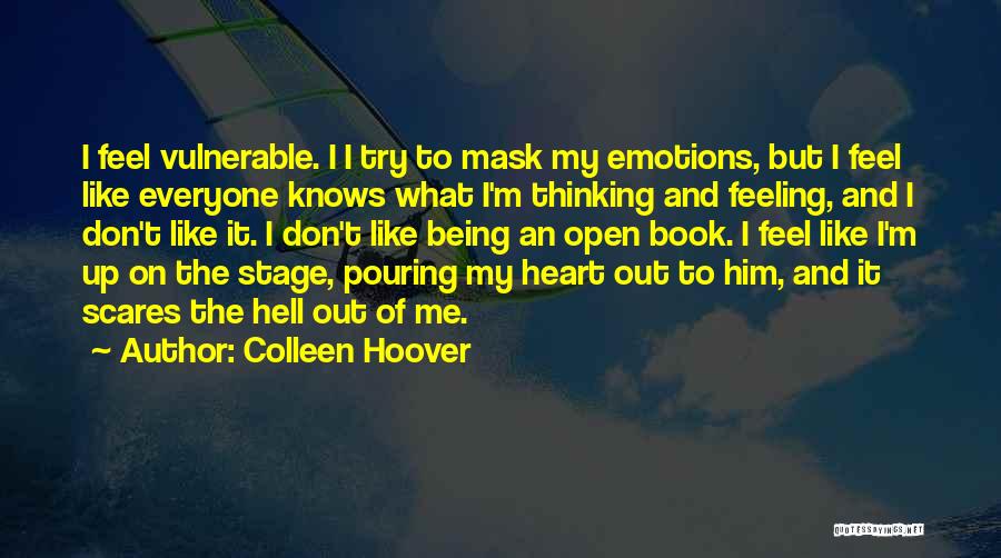 Colleen Hoover Quotes: I Feel Vulnerable. I I Try To Mask My Emotions, But I Feel Like Everyone Knows What I'm Thinking And