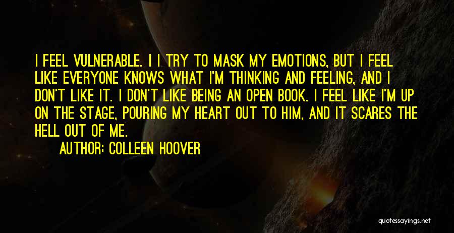 Colleen Hoover Quotes: I Feel Vulnerable. I I Try To Mask My Emotions, But I Feel Like Everyone Knows What I'm Thinking And