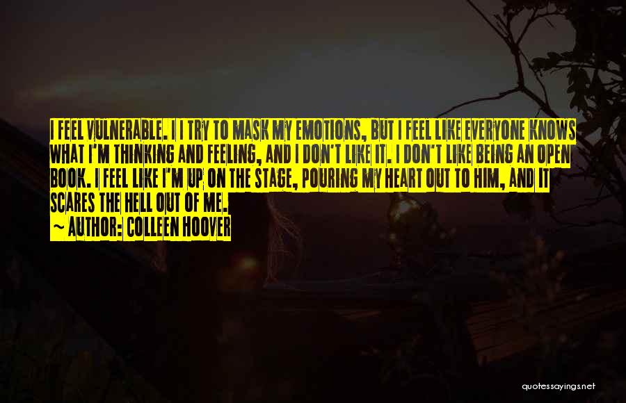 Colleen Hoover Quotes: I Feel Vulnerable. I I Try To Mask My Emotions, But I Feel Like Everyone Knows What I'm Thinking And