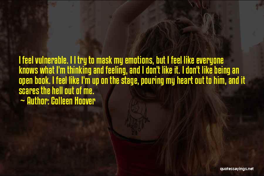 Colleen Hoover Quotes: I Feel Vulnerable. I I Try To Mask My Emotions, But I Feel Like Everyone Knows What I'm Thinking And