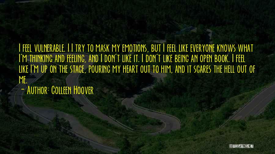 Colleen Hoover Quotes: I Feel Vulnerable. I I Try To Mask My Emotions, But I Feel Like Everyone Knows What I'm Thinking And