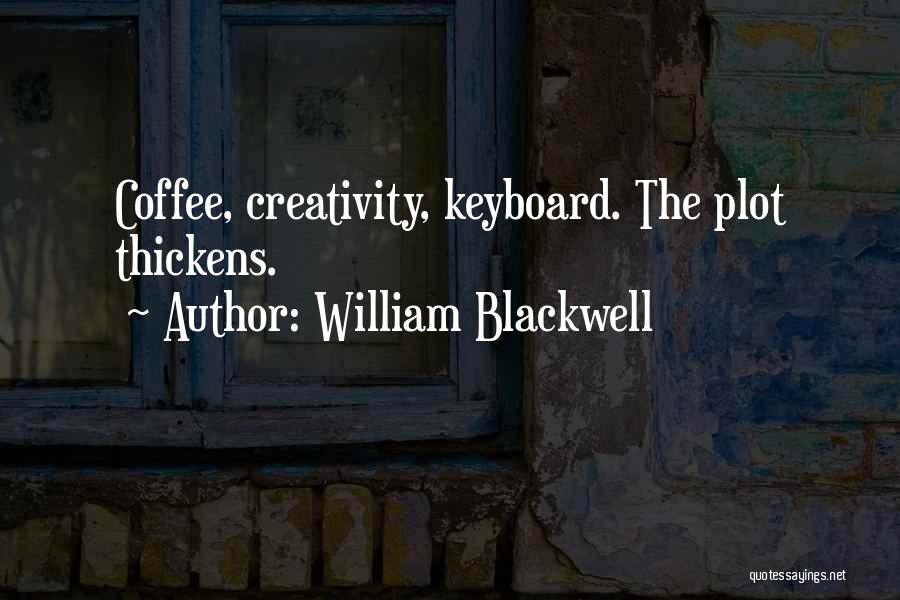 William Blackwell Quotes: Coffee, Creativity, Keyboard. The Plot Thickens.