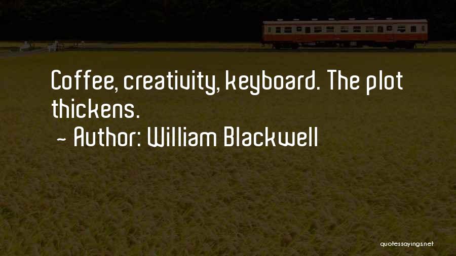 William Blackwell Quotes: Coffee, Creativity, Keyboard. The Plot Thickens.