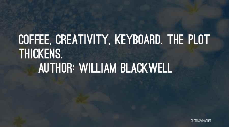 William Blackwell Quotes: Coffee, Creativity, Keyboard. The Plot Thickens.