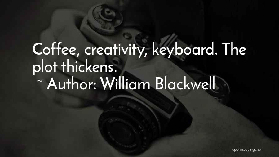 William Blackwell Quotes: Coffee, Creativity, Keyboard. The Plot Thickens.