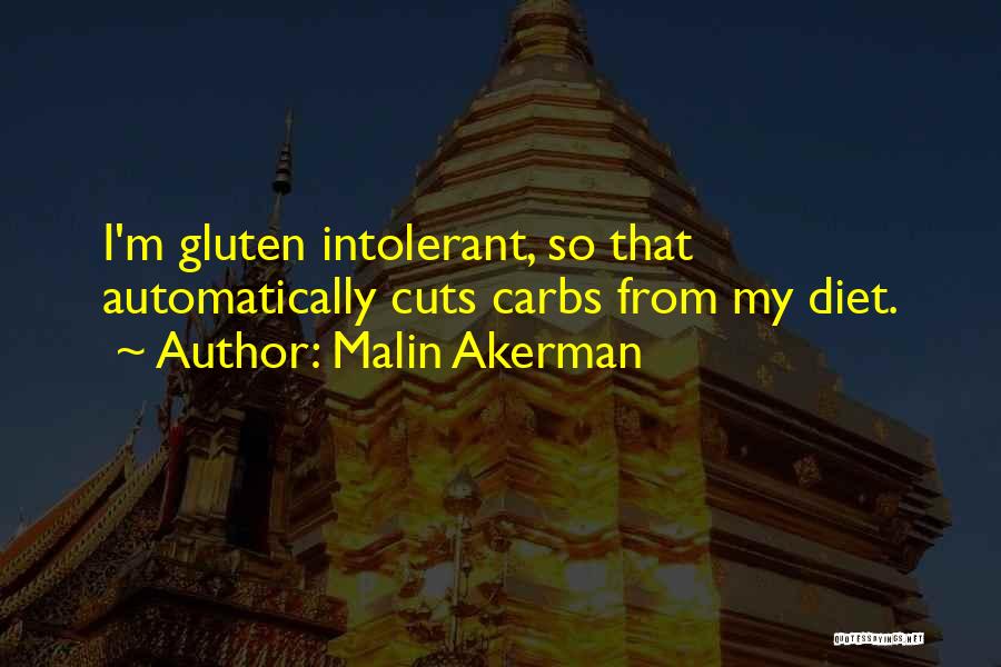 Malin Akerman Quotes: I'm Gluten Intolerant, So That Automatically Cuts Carbs From My Diet.