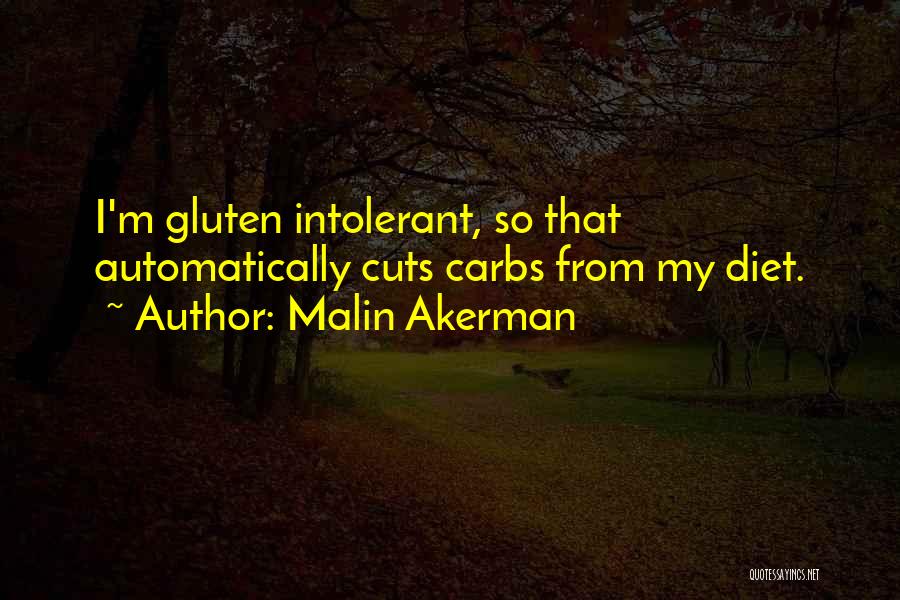 Malin Akerman Quotes: I'm Gluten Intolerant, So That Automatically Cuts Carbs From My Diet.