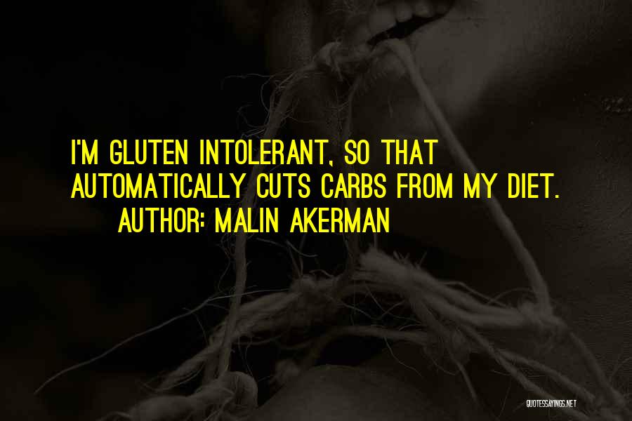 Malin Akerman Quotes: I'm Gluten Intolerant, So That Automatically Cuts Carbs From My Diet.