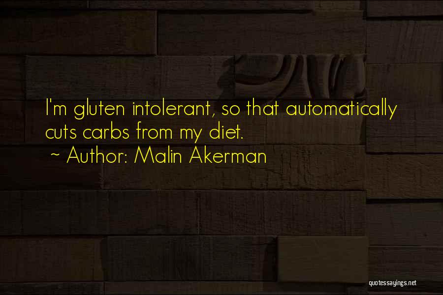 Malin Akerman Quotes: I'm Gluten Intolerant, So That Automatically Cuts Carbs From My Diet.