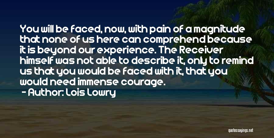 Lois Lowry Quotes: You Will Be Faced, Now, With Pain Of A Magnitude That None Of Us Here Can Comprehend Because It Is