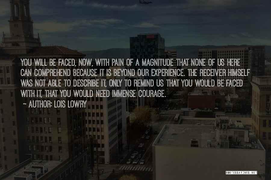 Lois Lowry Quotes: You Will Be Faced, Now, With Pain Of A Magnitude That None Of Us Here Can Comprehend Because It Is