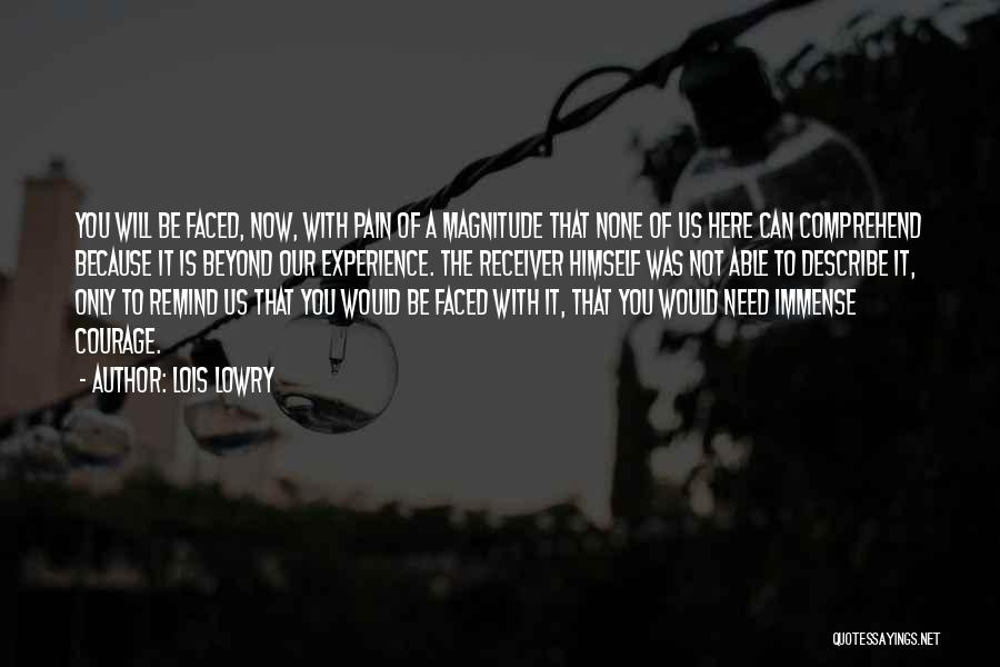 Lois Lowry Quotes: You Will Be Faced, Now, With Pain Of A Magnitude That None Of Us Here Can Comprehend Because It Is