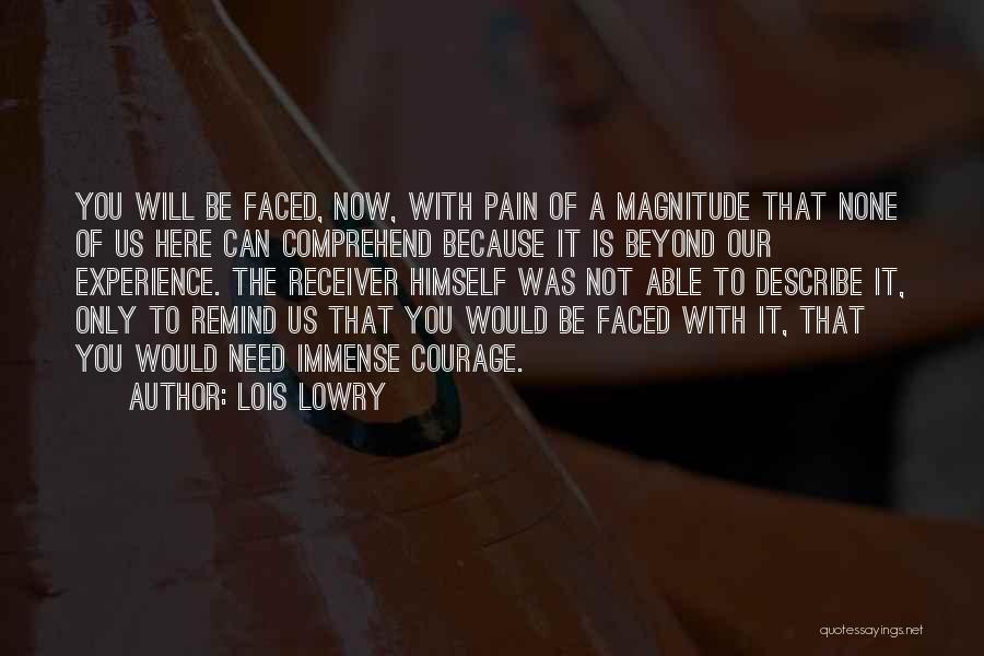 Lois Lowry Quotes: You Will Be Faced, Now, With Pain Of A Magnitude That None Of Us Here Can Comprehend Because It Is