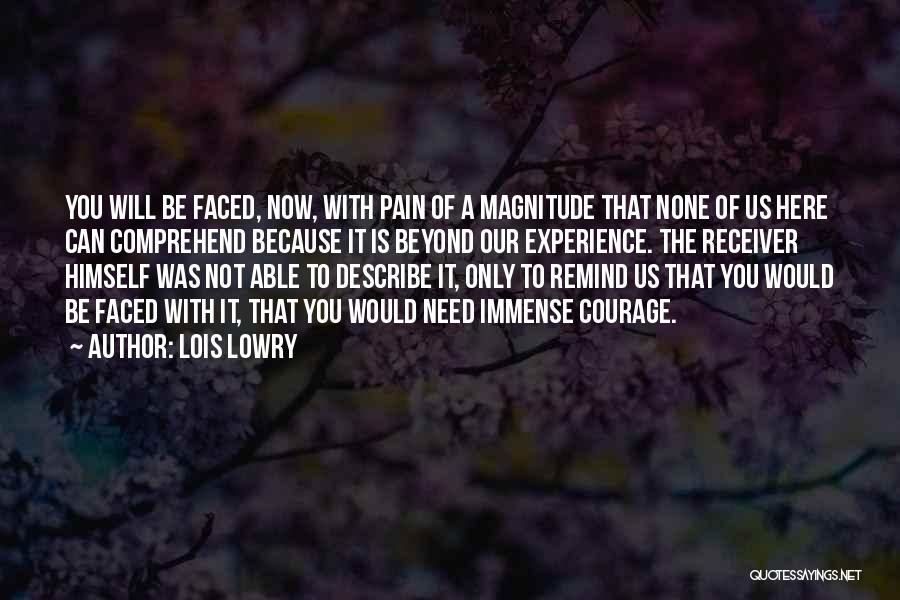 Lois Lowry Quotes: You Will Be Faced, Now, With Pain Of A Magnitude That None Of Us Here Can Comprehend Because It Is