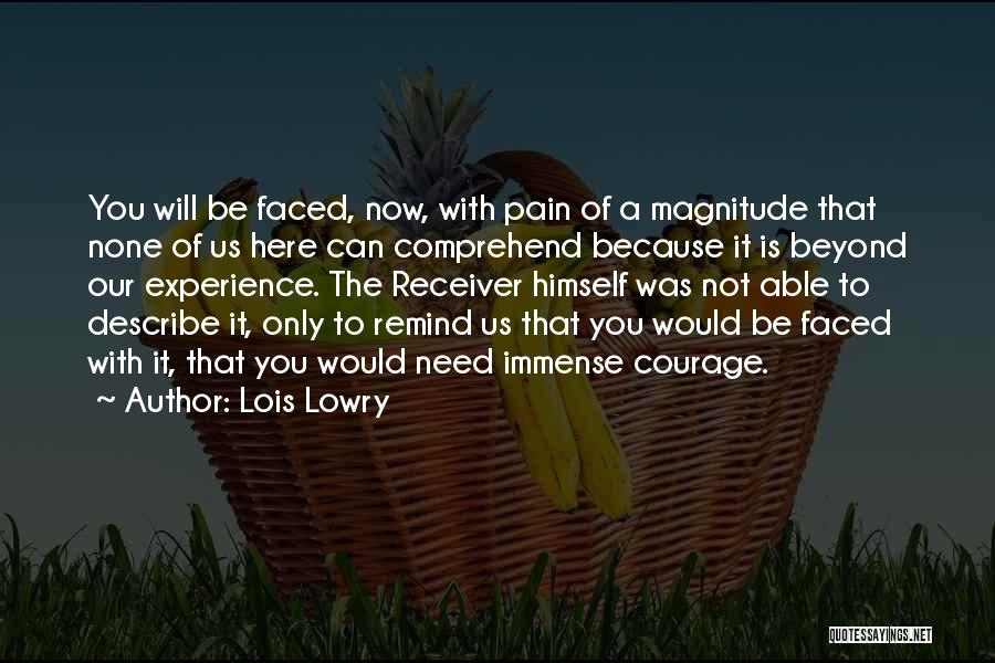 Lois Lowry Quotes: You Will Be Faced, Now, With Pain Of A Magnitude That None Of Us Here Can Comprehend Because It Is