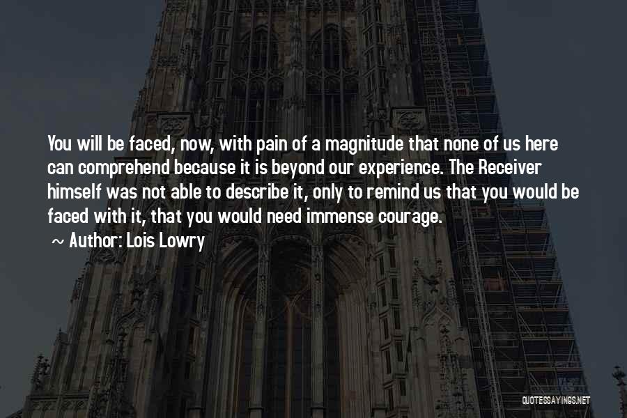 Lois Lowry Quotes: You Will Be Faced, Now, With Pain Of A Magnitude That None Of Us Here Can Comprehend Because It Is