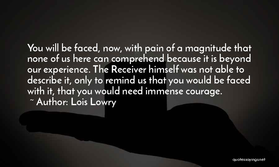 Lois Lowry Quotes: You Will Be Faced, Now, With Pain Of A Magnitude That None Of Us Here Can Comprehend Because It Is