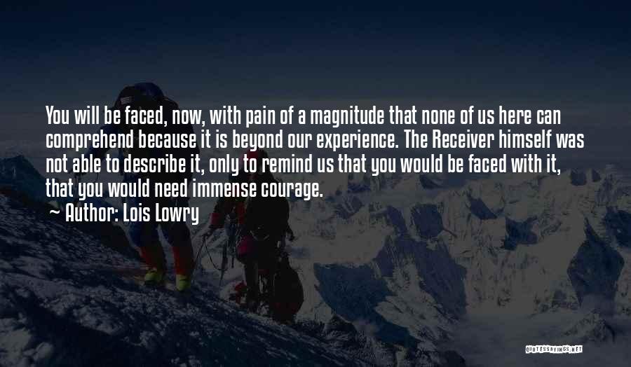 Lois Lowry Quotes: You Will Be Faced, Now, With Pain Of A Magnitude That None Of Us Here Can Comprehend Because It Is