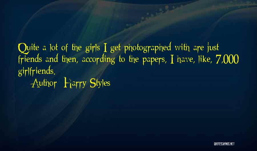 Harry Styles Quotes: Quite A Lot Of The Girls I Get Photographed With Are Just Friends And Then, According To The Papers, I