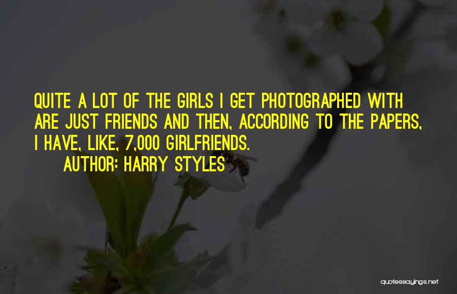 Harry Styles Quotes: Quite A Lot Of The Girls I Get Photographed With Are Just Friends And Then, According To The Papers, I