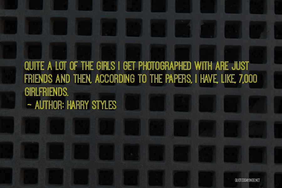 Harry Styles Quotes: Quite A Lot Of The Girls I Get Photographed With Are Just Friends And Then, According To The Papers, I