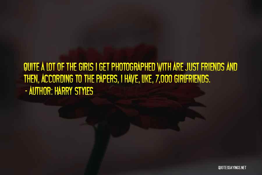 Harry Styles Quotes: Quite A Lot Of The Girls I Get Photographed With Are Just Friends And Then, According To The Papers, I