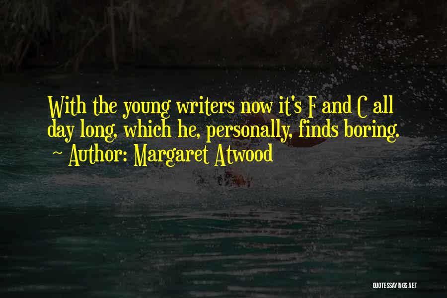 Margaret Atwood Quotes: With The Young Writers Now It's F And C All Day Long, Which He, Personally, Finds Boring.