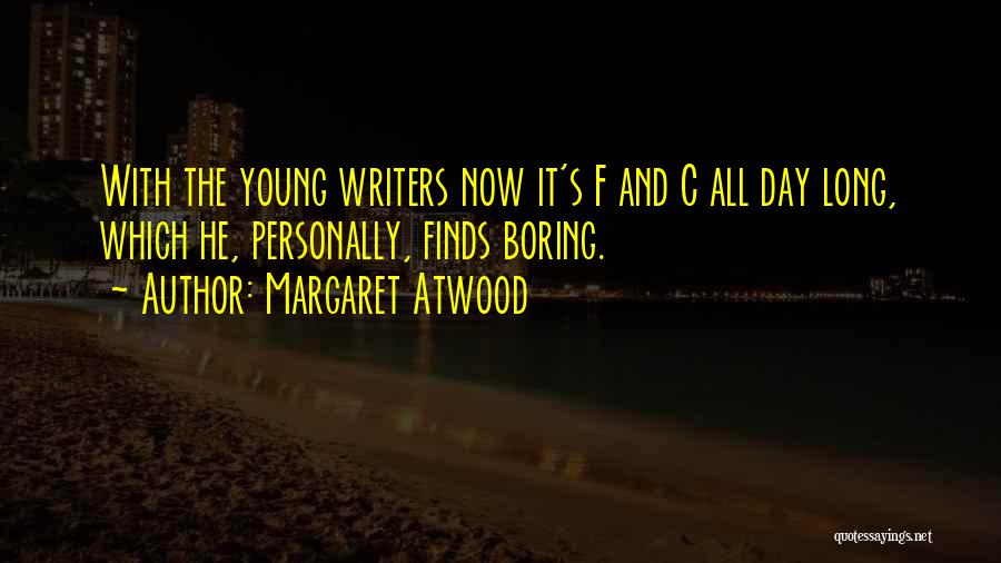 Margaret Atwood Quotes: With The Young Writers Now It's F And C All Day Long, Which He, Personally, Finds Boring.