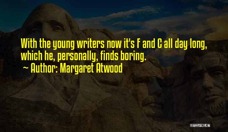 Margaret Atwood Quotes: With The Young Writers Now It's F And C All Day Long, Which He, Personally, Finds Boring.