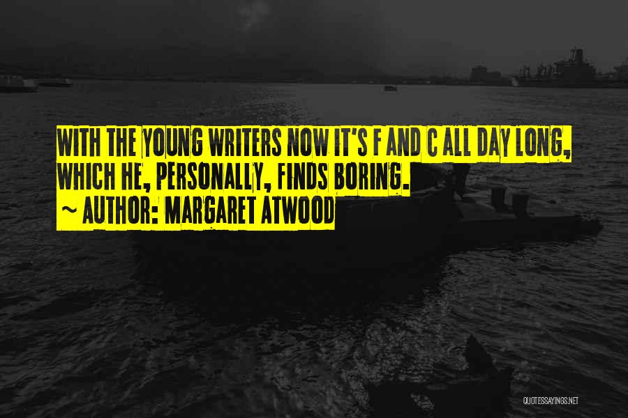 Margaret Atwood Quotes: With The Young Writers Now It's F And C All Day Long, Which He, Personally, Finds Boring.