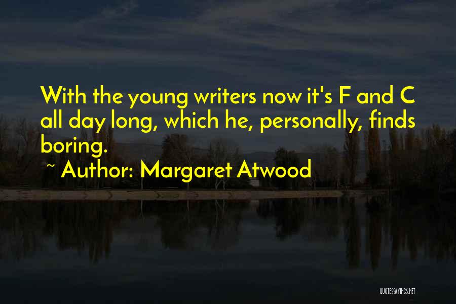Margaret Atwood Quotes: With The Young Writers Now It's F And C All Day Long, Which He, Personally, Finds Boring.