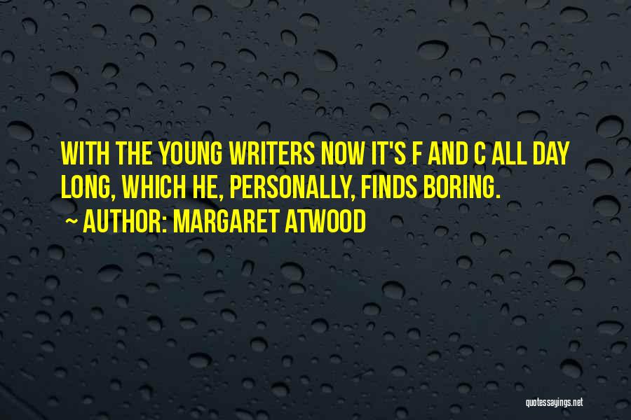 Margaret Atwood Quotes: With The Young Writers Now It's F And C All Day Long, Which He, Personally, Finds Boring.