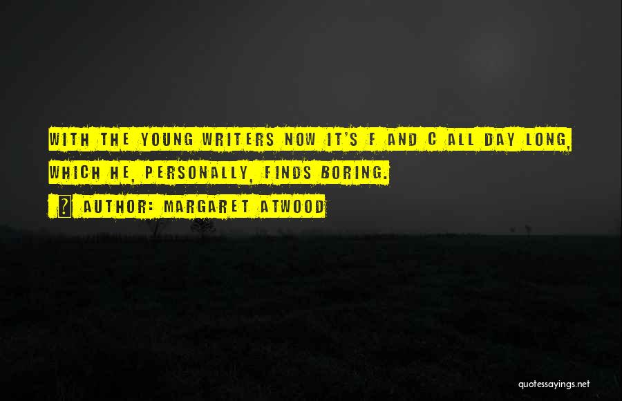 Margaret Atwood Quotes: With The Young Writers Now It's F And C All Day Long, Which He, Personally, Finds Boring.