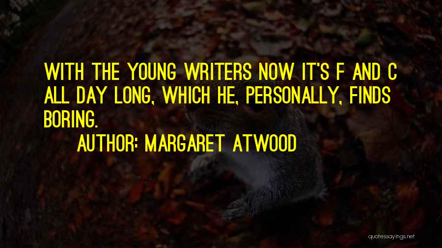 Margaret Atwood Quotes: With The Young Writers Now It's F And C All Day Long, Which He, Personally, Finds Boring.