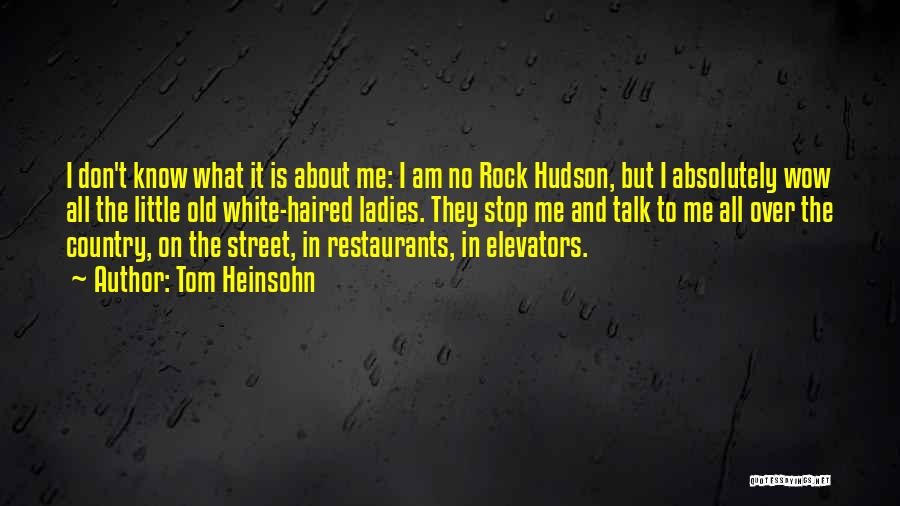 Tom Heinsohn Quotes: I Don't Know What It Is About Me: I Am No Rock Hudson, But I Absolutely Wow All The Little