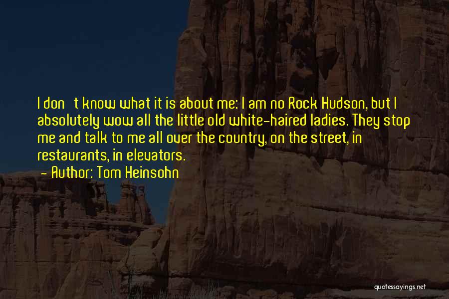 Tom Heinsohn Quotes: I Don't Know What It Is About Me: I Am No Rock Hudson, But I Absolutely Wow All The Little