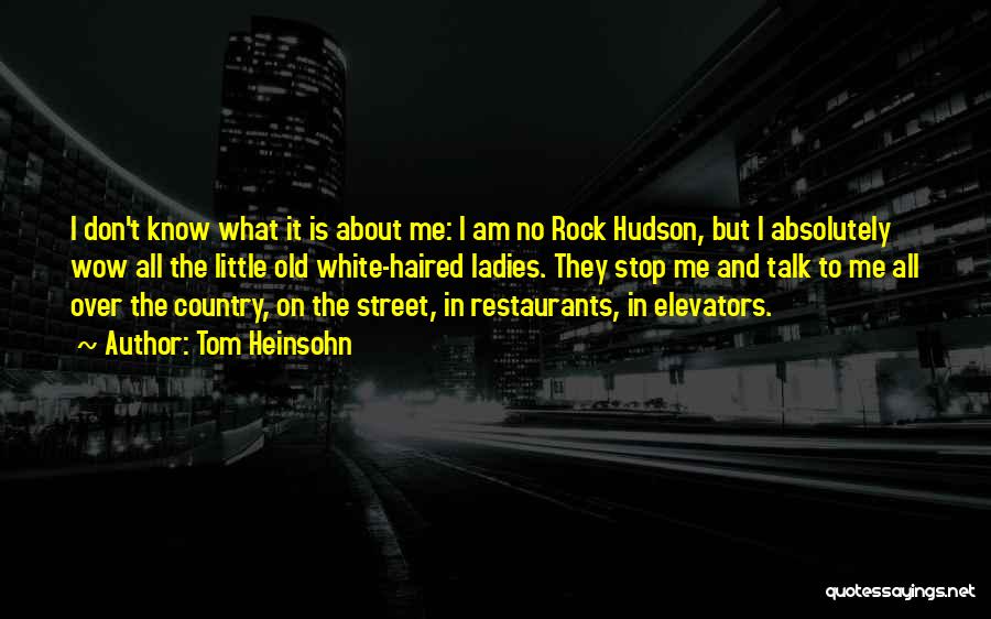 Tom Heinsohn Quotes: I Don't Know What It Is About Me: I Am No Rock Hudson, But I Absolutely Wow All The Little