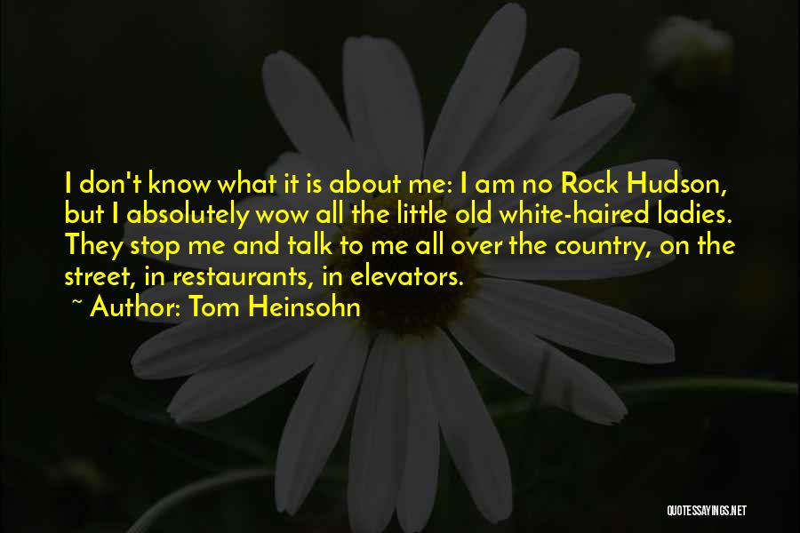 Tom Heinsohn Quotes: I Don't Know What It Is About Me: I Am No Rock Hudson, But I Absolutely Wow All The Little