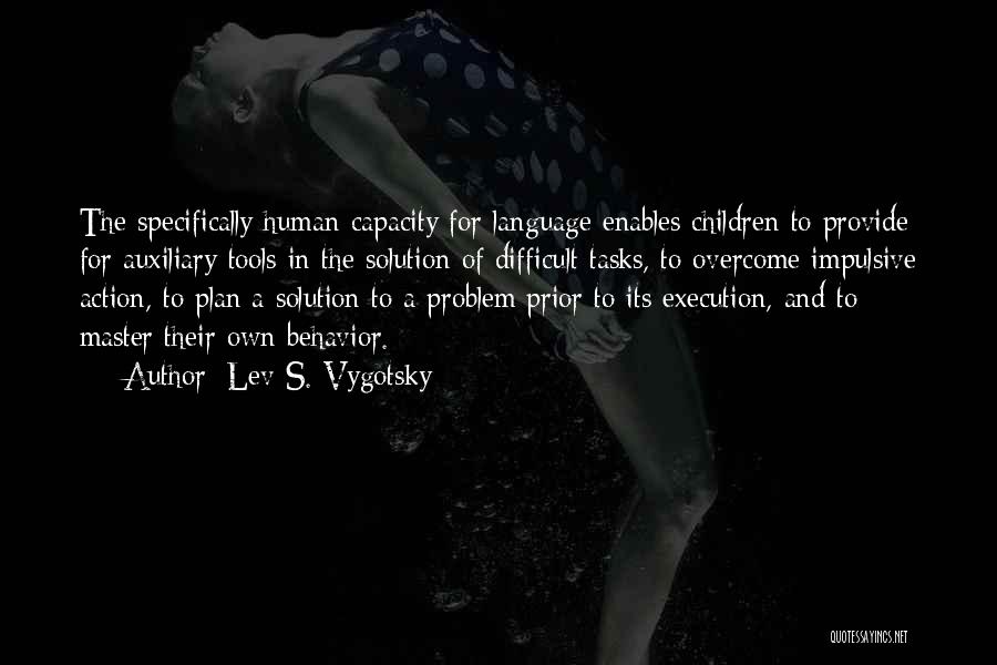 Lev S. Vygotsky Quotes: The Specifically Human Capacity For Language Enables Children To Provide For Auxiliary Tools In The Solution Of Difficult Tasks, To