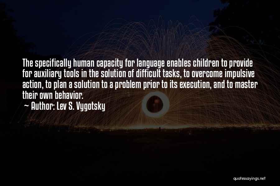 Lev S. Vygotsky Quotes: The Specifically Human Capacity For Language Enables Children To Provide For Auxiliary Tools In The Solution Of Difficult Tasks, To