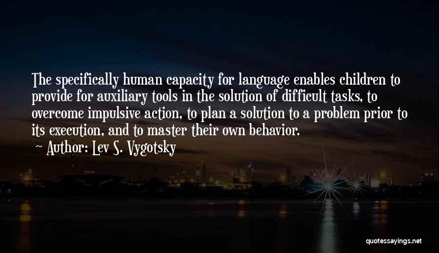 Lev S. Vygotsky Quotes: The Specifically Human Capacity For Language Enables Children To Provide For Auxiliary Tools In The Solution Of Difficult Tasks, To