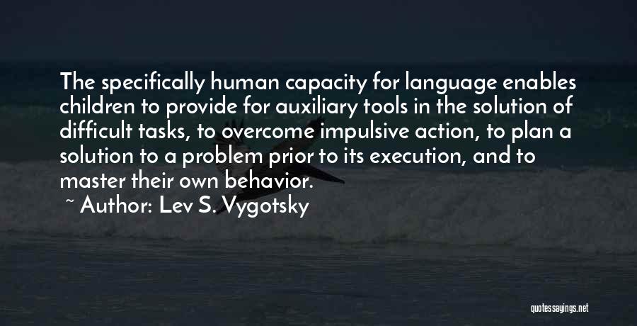 Lev S. Vygotsky Quotes: The Specifically Human Capacity For Language Enables Children To Provide For Auxiliary Tools In The Solution Of Difficult Tasks, To