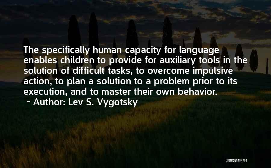 Lev S. Vygotsky Quotes: The Specifically Human Capacity For Language Enables Children To Provide For Auxiliary Tools In The Solution Of Difficult Tasks, To