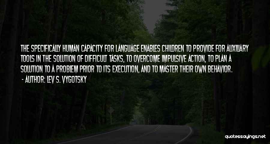 Lev S. Vygotsky Quotes: The Specifically Human Capacity For Language Enables Children To Provide For Auxiliary Tools In The Solution Of Difficult Tasks, To