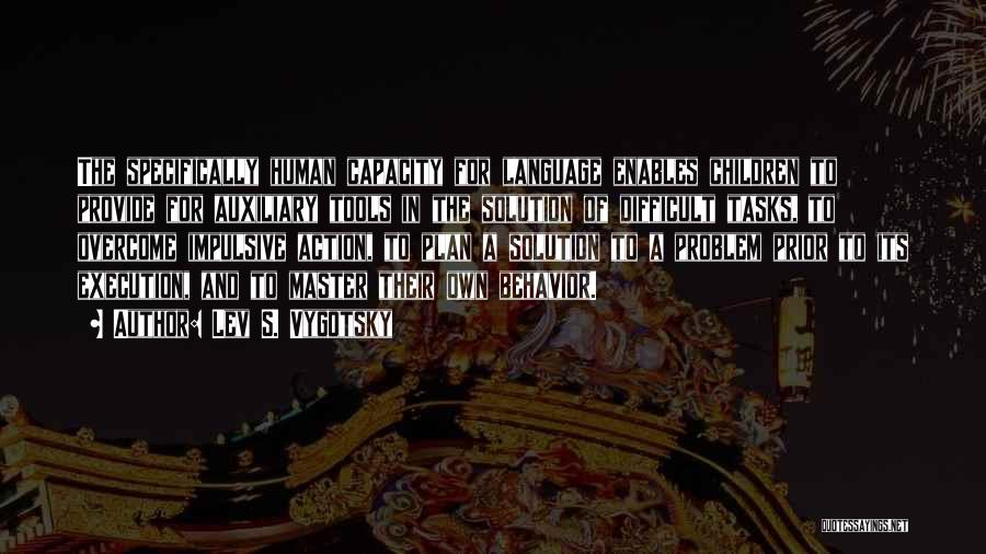 Lev S. Vygotsky Quotes: The Specifically Human Capacity For Language Enables Children To Provide For Auxiliary Tools In The Solution Of Difficult Tasks, To