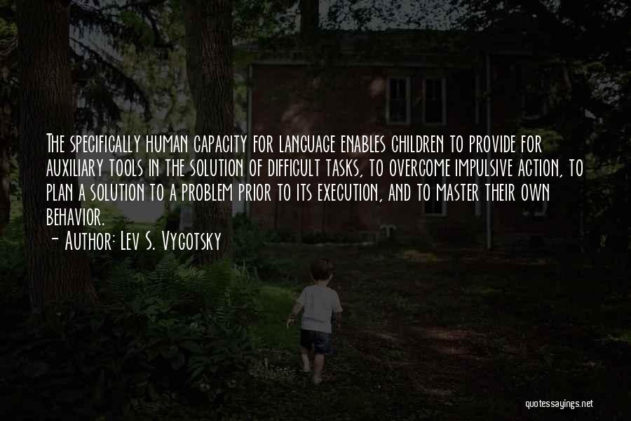 Lev S. Vygotsky Quotes: The Specifically Human Capacity For Language Enables Children To Provide For Auxiliary Tools In The Solution Of Difficult Tasks, To