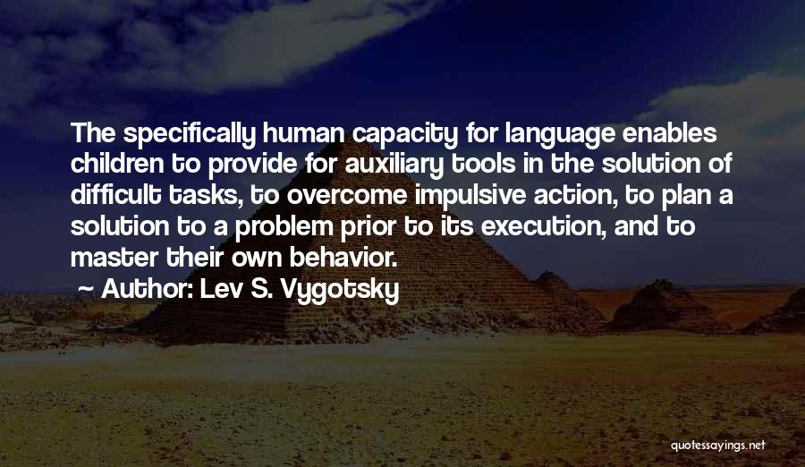 Lev S. Vygotsky Quotes: The Specifically Human Capacity For Language Enables Children To Provide For Auxiliary Tools In The Solution Of Difficult Tasks, To